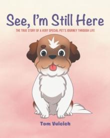 See I'm Still Here : The true story of a very special pet's journey through life