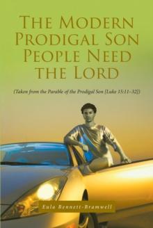 The Modern Prodigal Son People Need the Lord : (Taken from the Parable of the Prodigal Son [Luke 15:11-32])