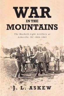 War In The Mountains : The Macbeth Light Artillery at Asheville, NC 1864-1865