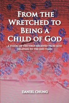 From the Wretched to Being a Child of God : A Vision of the Virus Received from God Relating to the End Times