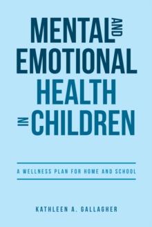 Mental and Emotional Health in Children : A Wellness Plan for Home and School