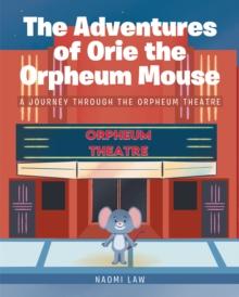 The Adventures of Orie the Orpheum Mouse : A journey through the Orpheum Theatre