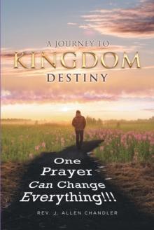 A JOURNEY TO KINGDOM DESTINY : One Prayer Can Change Everything_