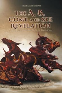 The A, B, Come and See Revelation : A commentary on the Book of Revelation