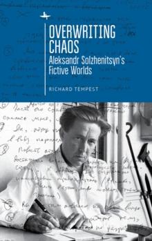 Overwriting Chaos : Aleksandr Solzhenitsyn's Fictive Worlds