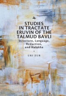 Studies in Tractate Eruvin of the Talmud Bavli : Structure, Language, Redaction, and Halakha