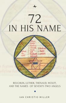 72 in His Name : Reuchlin, Luther, Thenaud, Wolff and the Names of Seventy-Two Angels