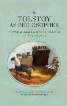 Tolstoy as Philosopher. Essential Short Writings : An Anthology