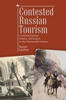 Contested Russian Tourism : Cosmopolitanism, Nation, and Empire in the Nineteenth Century