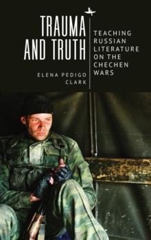 Trauma and Truth : Teaching Russian Literature on the Chechen Wars