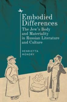 Embodied Differences : The Jew's Body and Materiality in Russian Literature and Culture