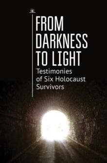 From Darkness to Light : Testimonies of Six Holocaust Survivors