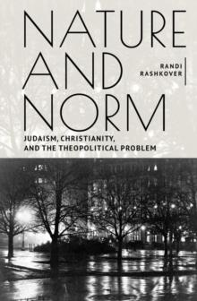 Nature and Norm : Judaism, Christianity, and the Theopolitical Problem