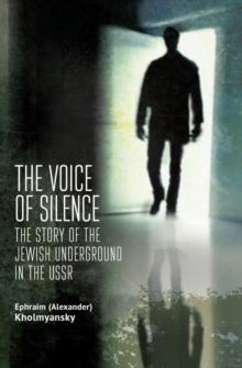 The Voice of Silence : The Story of the Jewish Underground in the USSR