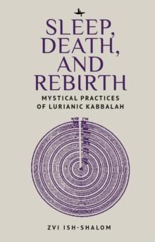 Sleep, Death, and Rebirth : Mystical Practices of Lurianic Kabbalah