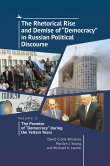 The Rhetorical Rise and Demise of "Democracy" in Russian Political Discourse, Volume 2 : The Promise of "Democracy" during the Yeltsin Years