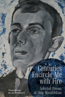 Centuries Encircle Me with Fire : Selected Poems of Osip Mandelstam. A Bilingual English-Russian Edition