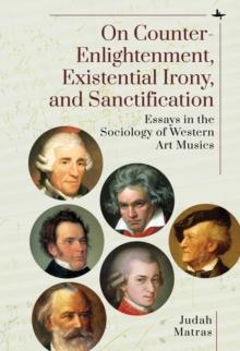 On Counter-Enlightenment, Existential Irony, and Sanctification : Essays in the Sociology of Western Art Musics