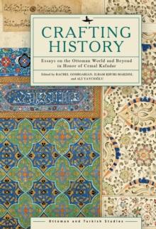 Crafting History : Essays on the Ottoman World and Beyond in Honor of Cemal Kafadar