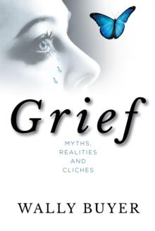 Grief - Myths, Realities and Cliches : Things I Wish I Had Known About Grief and Cliches