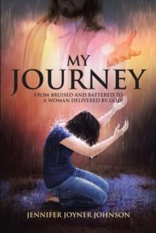 My Journey : From Bruised and Battered to a Woman Delivered by God!