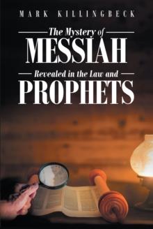 The Mystery of Messiah : Revealed in the Law and Prophets