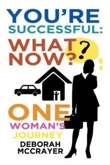 You're Successful: What Now? : One Woman's Journey