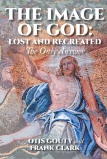 The Image of God: Lost and Recreated : The Only Answer