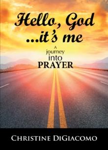 Hello, God It's me : A Journey into PRAYER