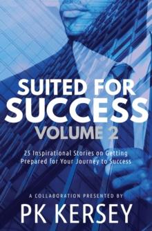 Suited For Success, Vol. 2 : 25 Inspirational Stories on Getting Prepared for Your Journey to Success