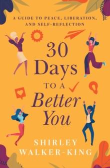 30 Days to a Better You : A Guide to Peace, Liberation, and Self-Reflection