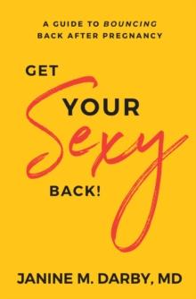 Get Your Sexy Back! : A Guide to Bouncing Back After Pregnancy