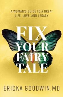 Fix Your Fairytale : A Woman's Guide to a Great Life, Love, and Legacy