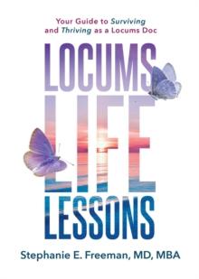 Locums Life Lessons : Your Guide to Surviving and Thriving as a Locums Doc