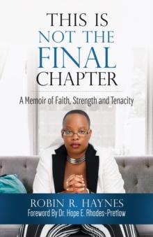 This is Not the Final Chapter : A Memoir of Faith, Strength and Tenacity