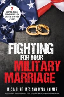 Fighting for Your Military Marriage : 7 Critical Skills to Ensure Mission Success with Your Lifemate