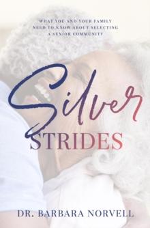 Silver Strides : What You And Your Family Need To Know About Selecting a Senior Community