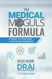 The Medical Moguls Formula : A Guide to Starting a Physician Business