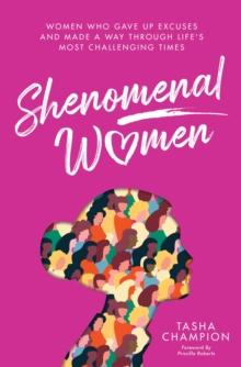 Shenomenal Women : Women Who Gave Up Excuses and Made a Way Through Life's Most Challenging Times