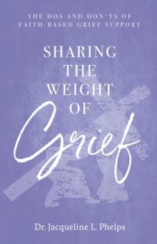 Sharing the Weight of Grief : The Dos and Don'ts of Faith-Based Grief Support