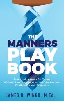 The Manners Playbook : Essential Lessons for Young African-American Boys on Self-Awareness, Confidence and Etiquette