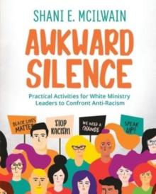 Awkward Silence Handbook : Practical Activities for White Ministry Leaders to Confront Anti-Racism