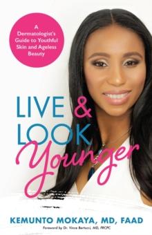 Live and Look Younger : A Dermatologist's Guide to Youthful Skin and Ageless Beauty