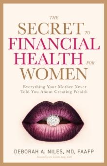 The Secret to Financial Health for Women? : Everything Your Mother Never Told You About Creating Wealth