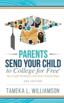 ﻿Parents, Send Your Child to College for FREE : Successful Strategies that Earn Scholarships﻿﻿ 3rd Edition