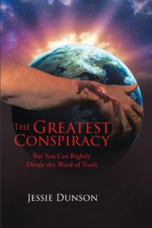 The Greatest Conspiracy : But You Can Rightly Divide the Word of Truth