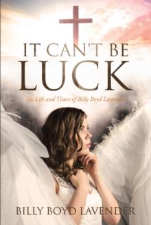 It Can't Be Luck : The Life and Times of Billy Boyd Lavender