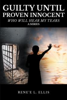 Guilty until Proven Innocent : Who Will Hear My Tears