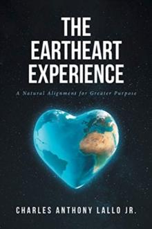 The Eartheart Experience : A Natural Alignment for Greater Purpose