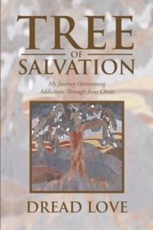 Tree of Salvation : My Journey Overcoming Addictions Through Jesus Christ